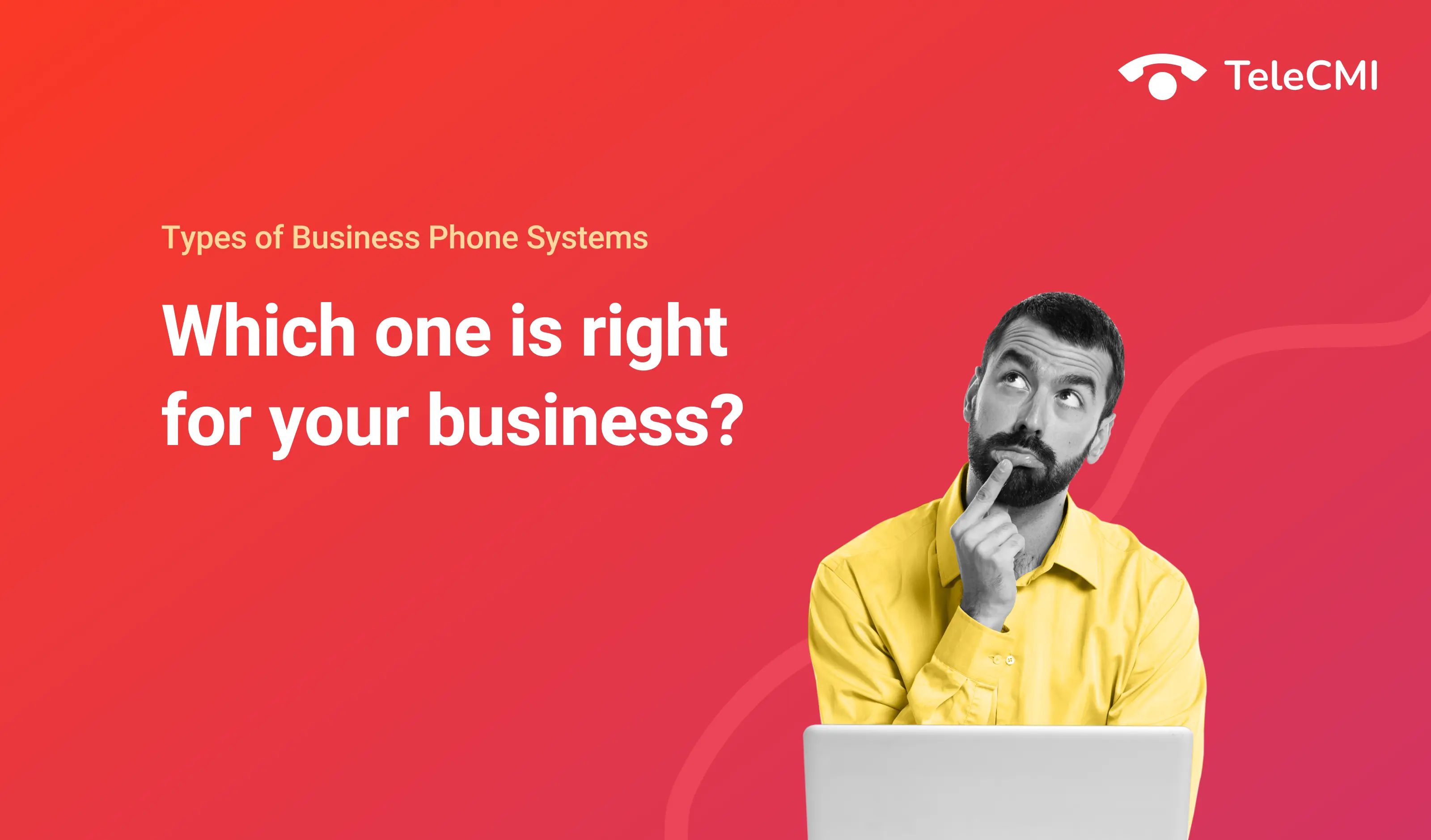 Types of Business Phone Systems: Which One is Right For
                                Your Business?